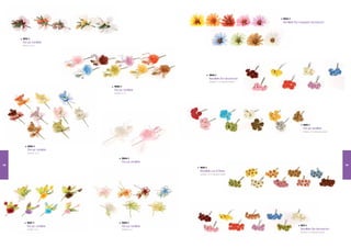 9503-1
                                                                                                             Ramillete flor margarita decoración




      9512-1
      Flor pic ramillete
      Medidas: 14 cm




                                                                         9505-1
                                                                         Ramillete flor decoración
                                                                         Medidas: 2,3 cm (diametro/unidad)

                                9500-1
                                Flor pic ramillete
                                Medidas: 1 cm
                                          2




                                                                                                                              9501-1
                                                                                                                              Flor pic ramillete
                                                                                                                              Medidas: 2 cm (diametro/unidad)




           9502-1
           Flor pic ramillete
           Medidas: 14 cm


                                         9504-1
                                         Flor pic ramillete
118                                                                                                                                                             119
                                                              9510-1
                                                              Ramillete con 8 flores
                                                              Medidas: 2,5 cm (diametro/unidad)




           9507-1                        9509-1
           Flor pic ramillete            Flor pic ramillete                                                                9511-1
           Medidas: 14 cm                Medidas: 8 cm                                                                     Ramillete flor decoración
                                                                                                                           Medidas: 2 cm (diametro/unidad)
 