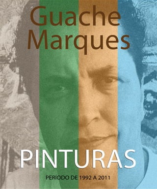 Guache
Marques



PINTURAS
 PERÍODO DE 1992 A 2011
 