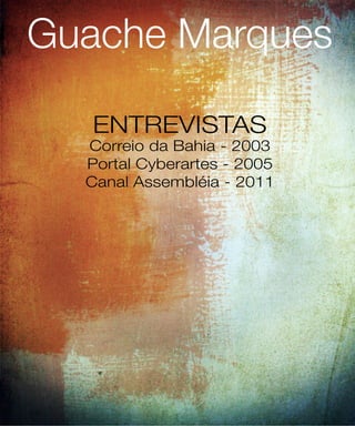 Guache Marques

   ENTREVISTAS
  Correio da Bahia - 2003
  Portal Cyberartes - 2005
  Canal Assembléia - 2011
 