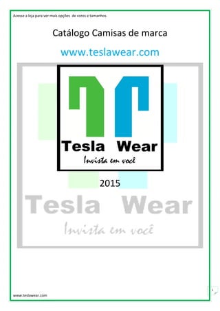 Acesse a loja para ver mais opções de cores e tamanhos.
www.teslawear.com
1
Catálogo Camisas de marca
www.teslawear.com
2015
 