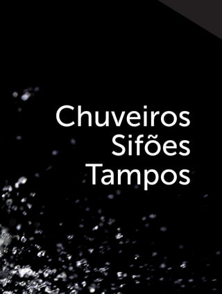 Chuveiros
Sifões
Tampos
 
