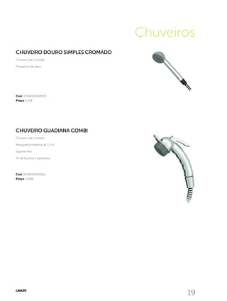 1919
Cod. 0744040000011
Preço 11,68€
Cod. 0744040000010
Preço 3,30€
CHUVEIRO GUADIANA COMBI
Chuveiro de 1 função
Mangueira metálica de 1,5 m
Suporte fixo
Kit de buchas e parafusos.
CHUVEIRO DOURO SIMPLES CROMADO
Chuveiro de 1 função
Poupança de água.
Chuveiros
 