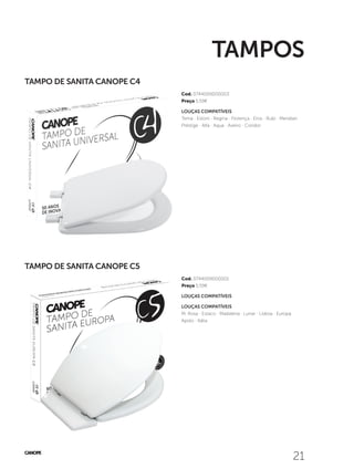 2121
Cod. 0744009000003
Preço 5,59€
Cod. 0744009000001
Preço 5,59€
TAMPOS
TAMPO DE SANITA CANOPE C4
TAMPO DE SANITA CANOPE C5
LOUÇAS COMPATÍVEIS
Tema · Estoril · Regina · Florença · Eros · Rubi · Meridian
Préstige · Alfa · Aqua · Aveiro · Condor
LOUÇAS COMPATÍVEIS
M. Rosa · Estaco · Madalena · Lunar · Lisboa · Europa
Apolo · Itália
LOUÇAS COMPATÍVEIS
 