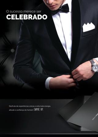 Desfrute de experiências únicas e sinta toda energia,
atitude e confiança do homem EMPIRE VIP.
O sucesso merece ser
CELEBRADO
 