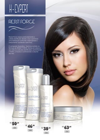 Resist Force repara profundamente o
cabelo danificado desde a raiz e promove
uma hidratação profunda, estimulando o
crescimento saudável e sem frizz.
O composto Queratina + Sericina contido na
fórmula de RESIST FORCE, forma um adesivo
que sela as cutículas danificadas, aumentando
o brilho, a maciez e controlando o volume
dos fios.
R$
50,40
R$
46,80
R$
38,40
R$
63,60
12001
12000
12002
12003
 