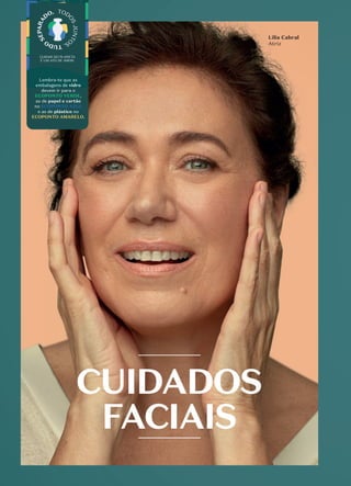 Lilia Cabral
Atriz
CUIDADOS
FACIAIS
Lembra-te que as
embalagens de vidro
devem ir para o
ECOPONTO VERDE,
as de papel e cartão
no ECOPONTO AZUL
e as de plástico no
ECOPONTO AMARELO.
 