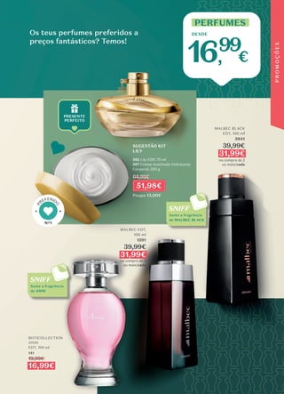 Os teus perfumes preferidos a
preços fantásticos? Temos!
Nº1
P
REFERID
O
DESDE
99
16, €
PERFUMES
MALBEC EDT,
100 ml
1591
39,99€
31,99€
na compra de 2
ou mais/cada
MALBEC BLACK
EDT, 100 ml
5841
39,99€
31,99€
na compra de 2
ou mais/cada
BOTICOLLECTION
ANNI
EDT, 100 ml
141
19,99€
16,99€
SUGESTÃO KIT
LILY
592 Lily EDP, 75 ml
597 Creme Acetinado Hidratante
Corporal, 250 g
51,98€
Poupa 13,00€
64,98€
,
SNIFF
Sente a fragrância
de ANNI
SNIFF
Sente a fragrância
de MALBEC BLACK
P
R
O
M
O
Ç
Õ
E
S
 