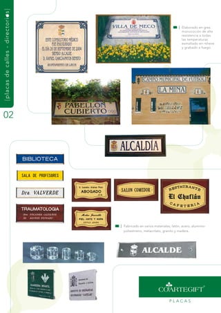 { pl acas de cal l es - di rect o r i o s }


                                                                                     | Elaborado en gres
                                                                                       monococión de alta
                                                                                       resistencia a todas
                                                                                       las temperaturas
                                                                                       esmaltado en relieve
                                                                                       y grabado a fuego.




02




                                              | fabricado en varios materiales; latón, acero, aluminio-
                                                poliestireno, metacrilato, granito y madera.




                                                                              PLaCas
 