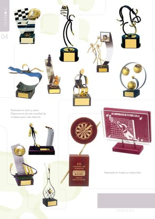 {trofeos}




04




            realizado en latón y acero.
            disponemos de más variedad de
            modelos para cada deporte.




                                            realizado en madera y metacrilato.




                                                      trOfEOs
 