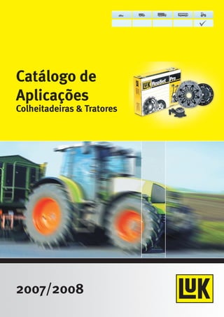 Catálogo de
Aplicações
Colheitadeiras & Tratores




2007/2008
 