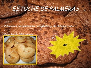 ESTUCHE DE PALMERAS <ul><li>Palmeritas caramelizadas, crujientes y de delicioso sabor. </li></ul><ul><li>Estuche de 350 gr...
