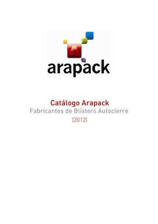 Catálogo Arapack
Fabricantes de Blísters Autocierre
              (2012)
 