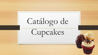Catálogo de
Cupcakes
 
