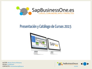 < 
© 2014 
> 
Presentación y Catálogo de Cursos 2015 
AUTOR: Miriam Perera Molowny 
FECHA: 01/09/2014 
CONTACTO: miriamolowny@itop.es 
 