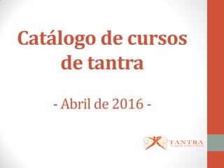 Catálogo de cursos
de tantra
- Abril de 2016 -
 