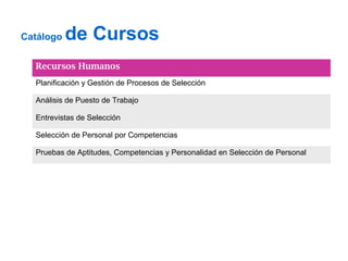 Catálogo   de Cursos
  Recursos Humanos
  Planificación y Gestión de Procesos de Selección

  Análisis de Puesto de Trabajo

  Entrevistas de Selección

  Selección de Personal por Competencias

  Pruebas de Aptitudes, Competencias y Personalidad en Selección de Personal
 