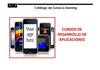 Catálogo de Cursos e-learning




                 CURSOS DE
               DESARROLLO DE
                APLICACIONES
 