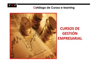 Catálogo de Cursos e-learning




                  CURSOS DE
                   GESTIÓN
                 EMPRESARIAL
 