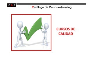 Catálogo de Cursos e-learning




                 CURSOS DE
                  CALIDAD
 