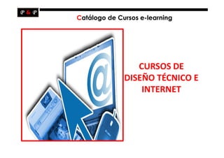 Catálogo de Cursos e-learning




                 CURSOS DE
              DISEÑO TÉCNICO E
                  INTERNET
 