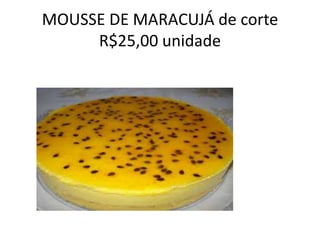 MOUSSE DE MARACUJÁ de corte
R$25,00 unidade

 