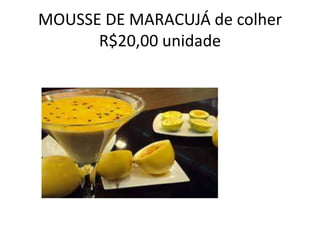 MOUSSE DE MARACUJÁ de colher
R$20,00 unidade

 