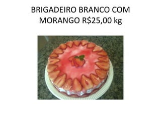 BRIGADEIRO BRANCO COM
MORANGO R$25,00 kg

 