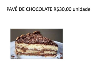 PAVÊ DE CHOCOLATE R$30,00 unidade

 