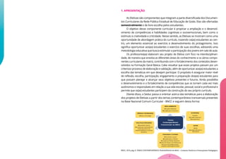 1. APRESENTAÇÃO
As Eletivas são componentes que integram a parte diversificada dos Documen-
tos Curriculares da Rede Pública Estadual de Educação de Goiás. Elas são ofertadas
semestralmente e de livre escolha pelos estudantes.
O objetivo desse componente curricular é propiciar a ampliação e o desenvol-
vimento de competências e habilidades cognitivas e socioemocionais, bem como o
estímulo à criatividade e criticidade. Nesse sentido, as Eletivas se mostram como uma
oportunidade de abordagem prática do currículo, trazendo os(as) estudantes ao cen-
tro, um elemento essencial ao exercício e desenvolvimento do protagonismo. Isso
significa oportunizar aos(as) estudantes o exercício de suas escolhas, adotando uma
metodologia educativa que busca estimular a participação dos jovens em sala de aula.
Os professores(as) elaboram seu projeto de Eletiva com foco na interdisciplinari-
dade, de maneira que envolva as diferentes áreas do conhecimento e os vários compo-
nentes curriculares da matriz, contribuindo com o fortalecimento dos conteúdos desen-
volvidos na Formação Geral Básica. Cabe ressaltar que esses projetos passam por um
criterioso processo de elaboração e validação, além de oportunizar aos(as) estudantes a
escolha das temáticas em que desejam participar. O propósito é assegurar maior nível
de reflexão, escolha, participação, engajamento e preparação dos(as) estudantes para
que possam planejar e alcançar seus objetivos presentes e futuros. Ainda possibilita
o desenvolvimento e o fortalecimento de competências que os tornem cada vez mais
autônomos e responsáveis em relação a sua vida escolar, pessoal, social e profissional e
permite que os(as) estudantes participem da construção do seu próprio currículo.
Diante disso, a Seduc passa a orientar acerca das temáticas para a elaboração
dos projetos de Eletivas a partir dos temas contemporâneos transversais presentes
na Base Nacional Comum Curricular - BNCC e seguem desta forma:
BNCC, 2019, pág. 8. TEMAS CONTEMPORÂNEOS TRANSVERSAIS NA BNCC - Contexto Histórico e Pressupostos Pedagógico.
7
 