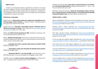Objetivo Geral
Conhecer e compreender aspectos, significativos da história e da cultura
dos povos indígenas, africanos e afro-brasileiros valorizando suas contribui-
ções para a formação da nação brasileira, bem com fomentar e consolidar prá-
ticas pedagógicas antirracistas capazes de formar cidadãos que compreendem
e respeitam a si mesmos e aos outros.
Referências e Inspirações
BANKS, James A. Reformando escolas para implementar igualdade para di-
ferentes grupos raciais e étnicos. In: Cadernos Penesb – População negra e
educação escolar. Niterói: EDUFF, 2006.
GOMES, Nilma Lino. Educação e diversidade cultural: refletindo sobre as
diferentes presenças na escola, 2008. Disponível em www.mulheresnegras.
org/nilma.html. Acesso em: 18 dez. 2023.
BRASIL. Lei 9.394 de 20 de dezembro de 1996. Estabelece as Diretrizes e Ba-
ses da Educação Nacional. Brasília, 1996.
BRASIL. Ministério da Educação. Diretrizes Curriculares Nacionais para a Edu-
cação das Relações Étnico-Raciais e para o ensino de história e cultura afro-bra-
sileira e africana. Brasília: MEC, 2004.
________. Educação anti-racista: caminhos abertos pela Lei Federal 10.639.
Brasília: SECAD/MEC, 2005.
________. Orientações e ações para Educação das Relações Étnico-Raciais.
Brasília: SECAD/MEC, 2006.
________. Resolução CNE/CP nº 1 de maio de 2006. Institui Diretrizes Curricu-
lares Nacionais para o Curso de Graduação em Pedagogia. Brasília, 2006.
OLIVEIRA, Iolanda de. Raça, Currículo e práxis pedagógicos. In: Cadernos Pe-
nesb – População negra e educação escolar. Niterói: EDUFF, 2006.
ADICHIE, Chimamanda Ngozi. Para educar crianças feministas: um manifes-
to / Chimamanda Ngozi Adichie; tradução Denise Bottmann. — 1a ed. — São
Paulo: Companhia das Letras, 2017.
MACHADO, Carlos Eduardo Dias. Gênios da Humanidade: Ciência, Tecnolo-
gia e Inovação Africana e Afrodescendente / Carlos Eduardo Dias Machado
e Alexandra Baldeh Loras. São Paulo: DBA Artes Gráficas, 2017.
VÍDEOS CURTOS - LIVROS
Rastros de Resistência: Histórias de luta e liberdade do povo negro. Disponível
em: http://br802.teste.website/~buxclu62/arquivos/leia-um-trecho/rastros_de_
resistencia.pdf. Acesso em: 20 nov. 2023.
Mulheres, Raça e Classe. Disponível em: http://piape.prograd.ufsc.br/fi-
les/2020/07/Angela-Davis-Mulheres-ra%C3%A7a-e-classe-Boitempo.pdf. Aces-
so em: 20 nov. 2023.
Pele negra, máscaras brancas. Disponível em: file:///C:/Users/75796678191/
Downloads/Pele%20negra%20mascaras%20brancas%20-Frantz%20Fanon.pdf.
Acesso em: 20 nov. 2023.
O livro da saúde das mulheres negras. Disponível em: https://criola.org.br/wp-
-content/uploads/2017/10/livro_mulheresnegras_1_.pdf. Acesso em: 20 nov. 2023.
Uma história feita por mãos negras. Disponível em: https://cdl-static.s3-sa-
east-1.amazonaws.com/trechos/9786559790067.pdf. Acesso em: 20 nov. 2023.
A escrava. Disponível em: https://smp.ifsp.edu.br/images/2020/extensao/A-es-
crava-Maria-Firmina-27-11.pdf. Acesso em: 20 nov. 2023.
Nós: Uma antologia de literatura indígena. Disponível em: https://www.compa-
nhiadasletras.com.br/trechos/41243.pdf. Acesso em: 20 nov. 2023.
Crônicas Indígenas Para rir e refletir na Escola. Disponível em: https://www.mo-
derna.com.br/lumis/portal/file/fileDownload.jsp?fileId=8A808A82764CB41A-
017651B8D274265D. Acesso em: 20 nov. 2023.
81
80
 