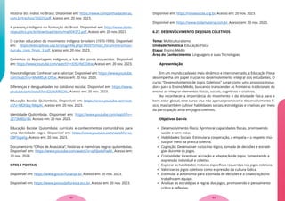 História dos índios no Brasil. Disponível em: https://www.companhiadasletras.
com.br/trechos/35025.pdf. Acesso em: 20 nov. 2023.
A presença indígena na formação do Brasil. Disponível em: http://www.domi-
niopublico.gov.br/download/texto/me004372.pdf. Acesso em: 20 nov. 2023.
O caráter educativo do movimento indígena brasileiro (1970-1990). Disponível
em: https://edisciplinas.usp.br/pluginfile.php/345975/mod_forum/intro/mun-
duruku_cons_finais_3.pdf. Acesso em: 20 nov. 2023.
Caminhos da Reportagem: Indígenas, a luta dos povos esquecidos. Disponível
em: https://www.youtube.com/watch?v=iOSUYeCD4tw. Acesso em: 20 nov. 2023.
Povos Indígenas: Conhecer para valorizar. Disponível em: https://www.youtube.
com/watch?v=MwMEuK-DfEw. Acesso em: 20 nov. 2023.
Diferenças e desigualdades no cotidiano escolar. Disponível em: https://www.
youtube.com/watch?v=d2U9cKRcCHc. Acesso em: 20 nov. 2023.
Educação Escolar Quilombola. Disponível em: https://www.youtube.com/wat-
ch?v=MDhbq-NMpAI. Acesso em: 20 nov. 2023.
Identidade Quilombola. Disponível em: https://www.youtube.com/watch?v=-
2Z73kWJU14I. Acesso em: 20 nov. 2023.
Educação Escolar Quilombola: currículo e conhecimentos comunitários para
uma identidade negra. Disponível em: https://www.youtube.com/watch?v=cc-
CBPStgaXg. Acesso em: 20 nov. 2023.
Documentário “Olhos de Anastácia”, histórias e memórias negras quilombolas.
Disponível em: https://www.youtube.com/watch?v=q89jvdxFIwM. Acesso em:
20 nov. 2023.
SITES E PORTAIS
Disponível em: https://www.gov.br/funai/pt-br. Acesso em: 20 nov. 2023.
Disponível em: https://www.povosdafloresta.eco.br. Acesso em: 20 nov. 2023.
Disponível em: https://novaescola.org.br. Acesso em: 20 nov. 2023.
Disponível em: https://www.todamateria.com.br. Acesso em: 20 nov. 2023.
6.27. DESENVOLVIMENTO DE JOGOS COLETIVOS
Tema: Multiculturalismo
Unidade Temática: Educação Física
Etapa: Ensino Médio
Área do Conhecimento: Linguagens e suas Tecnologias
Apresentação
Em um mundo cada vez mais dinâmico e interconectado, a Educação Física
desempenha um papel crucial no desenvolvimento integral dos estudantes. O
curso “Desenvolvimento de Jogos Coletivos” surge como uma proposta inova-
dora para o Ensino Médio, buscando transcender as fronteiras tradicionais do
ensino ao integrar elementos físicos, sociais, cognitivos e criativos.
Ao reconhecer a importância do movimento e da atividade física para o
bem-estar global, este curso visa não apenas promover o desenvolvimento fí-
sico, mas também cultivar habilidades sociais, estratégicas e criativas por meio
da participação ativa em jogos coletivos.
Objetivos Gerais
 Desenvolvimento Físico: Aprimorar capacidades físicas, promovendo
saúde e bem-estar.
 Habilidades Sociais: Estimular a cooperação, a empatia e o respeito mú-
tuo por meio da prática coletiva.
 Cognição: Desenvolver raciocínio lógico, tomada de decisões e estraté-
gias durante os jogos.
 Criatividade: Incentivar a criação e adaptação de jogos, fomentando a
expressão individual e coletiva.
 Explorar as habilidades motoras específicas requeridas nos jogos coletivos.
 Valorizar os jogos coletivos como expressão da cultura lúdica.
 Estimular a autonomia para a tomada de decisões e a colaboração no
trabalho em equipe.
 Analisar as estratégias e regras dos jogos, promovendo o pensamento
crítico e reflexivo.
83
82
 