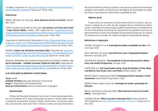 no Médio. Disponível em: https://drive.google.com/drive/folders/1Va3zO5hxv_
GP3fPnWPg9ISK1vHqRKemW. Acesso em: 18 dez. 2023.
Referências
BRASIL. Ministério da Educação. Base Nacional Comum Curricular. Brasília:
MEC, 2018.
GOIÁS, Secretaria de Estado da Educação. Documento Curricular para Goiás
- Etapa Ensino Médio. Goiânia, 2021. Disponível em: https://site.educacao.
go.gov.br/files/documentos/PEDAGOGICO/Bimestralizacao%20Formacao%20
Geral%20Basica%20DC%20GOEM.pdf. Acesso em: 18 dez. 2023.
Disponível em Plataforma AZ. Disponível em: https://blog.plataformaaz.com.br/
projeto-de-vida/#:~:text=O%20que%20%C3%A9%20o%20Projeto,pessoais%20
que%20comp%C3%B5em%20sua%20personalidade. Acesso em: 18 dez. 2023.
PARANÁ, Caderno de Itinerários Formativos 2022. Disponível em: https://pro-
fessor.escoladigital.pr.gov.br/sites/professores/arquivos_restritos/files/documen-
to/2022-02/caderno_itinerarios_formativos2022.pdf. Acesso em: 18 dez. 2023.
BRASÍLIA, SECRETARIA DE ESTADO DE EDUCAÇÃO DO DISTRITO FEDERAL. Ca-
derno Orientador - Unidade Curricular Projeto de Vida 2022. Disponível em:
https://www.educacao.df.gov.br/wp-conteudo/uploads/2021/11/Caderno_orien-
tador_Projeto_de_Vida_NOVO_ENSINO_MEDIO_1.pdf. Acesso em: 18 dez. 2023.
6.29. EDUCAÇÃO ALIMENTAR E NUTRICIONAL
Tema: Saúde
Unidade Temática: Educação Alimentar e Nutricional
Etapa: 2ª Etapa EJA (Ensino Fundamental)
Área do Conhecimento: Ciências da Natureza e Linguagens
Apresentação
A Eletiva de Educação Alimentar e Nutricional foi desenvolvida para ofere-
cer aos estudantes da 3ª Etapa da Educação de Jovens e Adultos (EJA) a opor-
tunidade de compreender e praticar hábitos alimentares e nutricionais saudá-
veis, promovendo o bem-estar físico e mental, visando uma experimentação e
difusão de hábitos de práticas saudáveis, não apenas na prática de alimentação
saudável, mas também o entendimento abrangente da necessidade de ativida-
des físicas e seus aspectos relacionados à qualidade de vida.
Objetivo Geral
Proporcionar aos estudantes conhecimentos teóricos e práticos que pro-
movam a adoção de um estilo de vida saudável, física e mentalmente. Desta-
cando a importância da alimentação saudável e balanceada, da atividade física,
do sono de qualidade, de práticas de relaxamento, do equilíbrio emocional, do
gerenciamento do stress e da ansiedade, da prevenção de doenças, do impacto
do sedentarismo na saúde, dos hábitos de higiene e prevenção de doenças.
Referências e Inspirações
GUEDES, Dartagnan P. et al. Promoção da saúde e qualidade de vida. Edito-
ra Artmed, 2019.
Brasil. Ministério da Saúde. Guia Alimentar para a População Brasileira.
Ministério da Saúde, 2014.
HERTENSTEIN, Matthew J. The Handbook of Touch: Neuroscience, Behav-
ioral, and Health Perspectives. Springer, 2018.
KABAT-ZINN, Jon. Full Catastrophe Living: Using the Wisdom of Your Body
and Mind to Face Stress, Pain, and Illness. Bantam Books, 1990.
WORLD HEALTH Organization (WHO). Preventing Chronic Diseases: A Vital
Investment. World Health Organization, 2005.
BARROS, Mauro Virgilio Gomes de. Promoção da saúde e prevenção de
doenças.
BRASIL. Ministério da Educação (MEC). Base Nacional Comum Curricular
(BNCC) - Educação Física.
HADDAD, Marcelo. BNCC na prática: Educação Física. Editora Moderna,
2018. Disponível em: http://basenacionalcomum.mec.gov.br/. Acesso em: 18
dez. 2023.
87
86
 