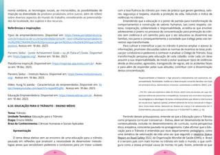 nomia solidária, as tecnologias sociais, ao microcrédito, às possibilidades de
inserção na diversidade de produtos produtivos, entre outros, além de refletir
sobre diversos aspectos do mundo do trabalho, considerando as potencialida-
des da localidade, dos sujeitos e dos recursos.
Referências e Inspirações
Tipos de empreendedorismo. Disponível em: https://www.portaldaindustria.
com.br/industria-de-a-z/empreendedorismo/#:~:text=O%20empreendedoris-
mo%20%C3%A9%20um%20processo,gerem%20lucro%20e%20impacto%20
positivo. Acesso em: 18 dez. 2023.
Parceiro Seduc - Junior Achievement Goiás – ou JA (“Jota-a”) Goiás. Disponível
em: https://jagoias.org/ . Acesso em: 18 dez. 2023.
Plataforma Inspira JÁ. Disponível em: https://inspiraja.app.toolzz.com.br/ . Aces-
so em: 18 dez. 2023.
Parceiro Seduc – Instituto Natura. Disponível em: https://www.institutonatura.
org/ . Acesso em: 18 dez. 2023.
Vídeo: Kung fu panda - Características do empreendedor. Disponível em: ht-
tps://www.youtube.com/watch?v=kpjwWSojRic . Acesso em: 18 dez. 2023.
Educação Empreendedora. Disponível em: https://www.sebrae.com.br . Acesso
em: 18 dez. 2023.
6.33. EDUCAÇÃO PARA O TRÂNSITO – ENSINO MÉDIO
Tema: Trânsito
Unidade Temática: Educação para o Trânsito
Etapa: Ensino Médio
Área do Conhecimento: Ciências Humanas e Sociais Aplicadas
Apresentação
O tema dessa eletiva vem ao encontro de uma educação para o trânsito
pautada em reflexões que sinalizam a necessidade de desenvolver metodo-
logias ativas que sensibilizem pedestres e condutores para um maior cuidado
com a boa fluência do trânsito por meio de prática que geram gentileza, valo-
res, segurança e respeito, visando a proteção da vida, reduzindo o índice de
violências no trânsito.
Entendendo que a educação é o ponto de partida para transformação de
comportamentos e construção de valores humanos, tais como respeito, cor-
tesia, cooperação, solidariedade e responsabilidade, acredita-se que envolver
adolescentes e jovens no processo de conscientização para promoção do trân-
sito sem violência é um caminho para que o ato educativo se dissemine nas
famílias, nos pares e consequentemente a sociedade que trafega pelas vias ter-
restres seja transformada.
Para cultivar e intensificar a paz no trânsito é preciso ampliar o acesso às
informações, promover discussões sobre as normas de incentivo às boas práti-
cas por condutores e pedestres e conhecer e analisar o Código de Trânsito. Essa
transformação perpassa pela educação de cada cidadão, onde cada um deve
assumir a sua responsabilidade, de modo a evitar quaisquer tipos de violências
desde as discussões, agressões, transgressão de regras, até os acidentes fatais
e para além de responder pelas suas atitudes, contribuir com a disseminação
dessa conscientização.
Responsabilidade e Cidadania — Agir pessoal e coletivamente com autonomia, res-
ponsabilidade, flexibilidade, resiliência e determinação, tomando decisões com base
em princípios éticos, democráticos, inclusivos, sustentáveis e solidários. (BNCC, p.9).
...Por fim, cabe aos sistemas e redes de ensino, assim como às escolas, em suas res-
pectivas esferas de autonomia e competência, incorporar aos currículos e às propos-
tas pedagógicas a abordagem de temas contemporâneos que afetam a vida humana
em escala local, regional e global, preferencialmente de forma transversal e integra-
dora. Entre esses temas, destacam-se: direitos da criança e do adolescente (Lei nº
8.069/199016), educação para o trânsito (Lei nº 9.503/199717), (BNCC, p. 10)
Partindo desses pressupostos, entende-se que a Educação para o Trânsito
como proposta curricular transversal – Eletiva, deve ser desenvolvida de forma
contextualizada, incluída no desenvolvimento do currículo, numa perspectiva
ética, empática, consciente pautada no protagonismo. Cabe afirmar que a Edu-
cação para o Trânsito é entendida por esse departamento pedagógico, como
uma temática de valorização da vida uma vez que segundo o relatório Status
Report on Road Safety 2022, da Organização Mundial de Saúde (OMS), o Brasil
é o terceiro país com mais mortes no trânsito em todo o mundo, o que confi-
gura como a oitava principal causa de mortes no país. Assim, entende-se que
93
92
 