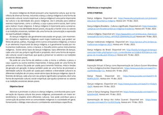 Apresentação
Os povos indígenas do Brasil possuem uma riquíssima cultura, que se ma-
nifesta de diversas formas, incluindo a dança, a dança indígena é uma forma de
expressão cultural, social e espiritual, a dança indígena é uma parte importante
da cultura e da identidade dos povos indígenas. ela é utilizada para celebrar
eventos importantes, como a colheita, a caça a pesca entre outras, bem como
para realizar rituais religiosos. A dança indígena é importante para a preserva-
ção da cultura e da identidade desses povos, ela ajuda a manter vivos os valores
e as tradições ancestrais, também são uma forma de comunicação e expressão
da espiritualidade indígena.
As danças indígenas são geralmente executadas em grupo, com movimen-
tos ritmados e repetitivos, indígenas usam trajes tradicionais, que podem ser
feitos de penas, palhas, miçangas entre outros artesanatos indígenas, a música
é um elemento importante da dança indígena, e é geralmente tocada por ins-
trumentos tradicionais, como o maracá, o chocalho entre outros instrumentos
indígenas. Existe vários tipos de danças indígenas, tipos diferentes de danças,
cada uma com seu próprio significado e propósito, ela é uma forma de expres-
são cultural, social e espiritual, que ajuda a preservar os valores e as tradições
ancestrais desses povos.
Ela pode ser uma forma de celebrar a vida, a morte, a colheita, a pesca, a
caça, a guerra ou outros eventos importantes. A dança pode ser uma forma de
preservar a cultura. Ela pode ser usada para transmitir histórias, mitos e lendas
de geração em geração. A dança também pode ser uma forma de promover a
identidade cultural. Ela pode ser usada para celebrar a diversidade cultural e as
diferentes tradições de um povo, existe vários tipos de danças indígenas, tipos di-
ferentes de danças, cada uma com seu próprio significado e propósito, ela é uma
forma de expressão cultural, social e espiritual, que ajuda a preservar os valores
e as tradições ancestrais desses povos.
Objetivo Geral
Valorizar e promover a cultura e a dança indígena, contribuindo para a pre-
servação da riqueza cultural dos povos indígenas, promovendo um maior en-
tendimento e respeito entre diferentes culturas. Isso pode contribuir para a
construção de pontes entre as comunidades indígenas e a sociedade em geral,
fomentando o diálogo intercultural e combatendo estereótipos específicos.
Referências e Inspirações
SITES E PORTAIS
Dança indígena. Disponível em: https://www.educamaisbrasil.com.br/enem/
educacao-fisica/danca-indigena. Acesso em: 19 dez. 2023.
Dança Indígena Brasileira – Cultura e significado. Disponível em: https://www.dan-
castipicas.com/brasileiras/dancas-indigenas-brasileiras/. Acesso em: 19 dez. 2023.
Cultura Indígena. Disponível em: https://apppublico.com.br/educacao_ribeiraocor-
rente/pdf/20210312143422_ARTE%20-SEMANA%204.pdf. Acesso em: 19 dez. 2023.
Danças tradicionais Indígenas. Disponível em: https://proece.ufms.br/dancas-
tradicionais-indigenas-2022/. Acesso em: 19 dez. 2023.
Dança Indígena do Brasil. Disponível em: http://basilio.fundaj.gov.br/pesqui-
saescolar/index.php?option=com_content&view=article&id=839:dancas-indi-
genas-do-brasil&catid=39:letra-d. Acesso em: 19 dez. 2023.
VIDEOS CURTOS
Exposição Virtual: A Dança como Representação da Cultura Gurani-Nhandewa
na Terra Indígena Araribá. Disponível em: https://www.youtube.com/watch?v=-
vswNihMotcI&t=12s. Acesso em: 19 dez. 2023.
Dança Pataxó. Disponível em: https://www.youtube.com/watch?v=B-
8GW5U2o5Pc. Acesso em: 19 dez. 2023.
Danças indígenas. Disponível em: https://www.youtube.com/watch?v=HU6p1J-
-EeDY. Acesso em: 19 dez. 2023.
Canto e Dança Kaingang. Disponível em: https://www.youtube.com/watch?v=x-
jqQoZesQ0E. Acesso em: 19 dez. 2023.
Apresentação de dança dos índios Guarani. Disponível em: https://www.
youtube.com/watch?v=Uu3GiO2cp4g. Acesso em: 19 dez. 2023.
119
118
 