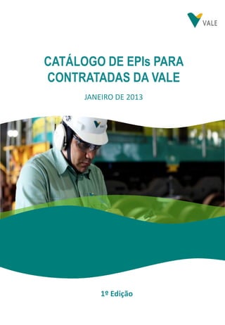 CATÁLOGO DE EPIs PARA
CONTRATADAS DA VALE
JANEIRO DE 2013

1º Edição

 