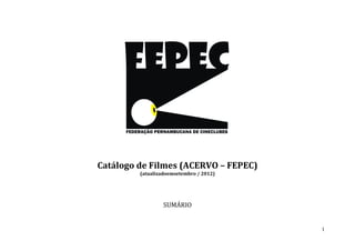1
Catálogo de Filmes (ACERVO – FEPEC)
(atualizadoemsetembro / 2012)
SUMÁRIO
 