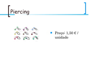 Piercing Preço: 1,50 € / unidade
