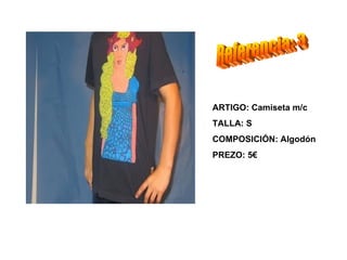 ARTIGO: Camiseta m/c
TALLA: S
COMPOSICIÓN: Algodón
PREZO: 5€
 