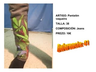 ARTIGO: Pantalón
vaqueiro
TALLA: 38
COMPOSICIÓN: Jeans
PREZO: 10€
 