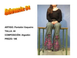 ARTIGO: Pantalón Vaqueiro
TALLA: 44
COMPOSICIÓN: Algodón
PREZO: 10€
 