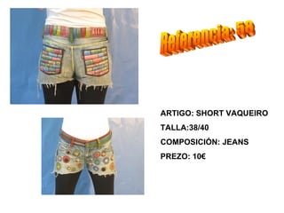 ARTIGO: SHORT VAQUEIRO
TALLA:38/40
COMPOSICIÓN: JEANS
PREZO: 10€
 