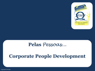 Pelas Pessoas...
Corporate People Development
Copyright © Séculis
 