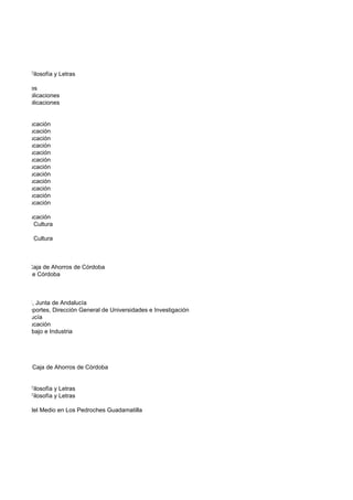 Facultad de Filosofía y Letras

untos Sociales
rvicio de Publicaciones
rvicio de Publicaciones


ejería de Educación
ejería de Educación
ejería de Educación
ejería de Educación
ejería de Educación
ejería de Educación
ejería de Educación
ejería de Educación
ejería de Educación
ejería de Educación
ejería de Educación
ejería de Educación

ejería de Educación
elegación de Cultura

elegación de Cultura



e Piedad y Caja de Ahorros de Córdoba
de Ahorros de Córdoba



nestar Social, Junta de Andalucía
 Cultura y Deportes, Dirección General de Universidades e Investigación
nta de Andalucía
ejería de Educación
ejería de Trabajo e Industria




de Piedad y Caja de Ahorros de Córdoba


Facultad de Filosofía y Letras
Facultad de Filosofía y Letras

a y Estudio del Medio en Los Pedroches Guadamatilla
 