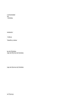 del Arte de la Universidad
cion Provincial
e Ahorros de Córdoba




 Pesca y Alimentación


elegación de Cultura

Facultad de Filosofía y Letras




Museos Locales de Córdoba
 e Piedad y Caja de Ahorros de Córdoba




 e Piedad y Caja de Ahorros de Córdoba




 etaría General Técnica
 