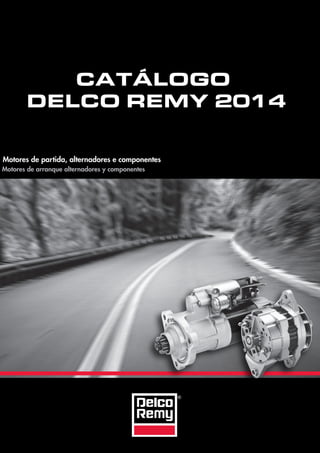 CATÁLOGO
DELCO REMY 2014
Motores de partida, alternadores e componentes
Motores de arranque alternadores y componentes
®
 