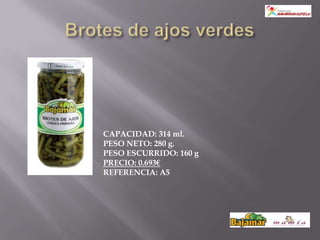 CAPACIDAD: 314 ml.
PESO NETO: 280 g.
PESO ESCURRIDO: 160 g
PRECIO: 0.693€
REFERENCIA: A5
 