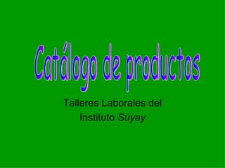 Talleres Laborales del Instituto  Súyay Catálogo de productos 