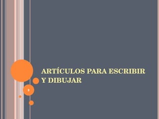 ARTÍCULOS PARA ESCRIBIR Y DIBUJAR 