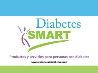 Productos y servicios para personas con diabetes
www.productosparadiabeticos.com
 