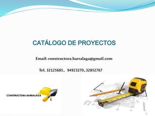 CATÁLOGO DE PROYECTOS
Tel. 32125685, 94923270,32852767
Email: constructora.barralaga@gmail.com
 